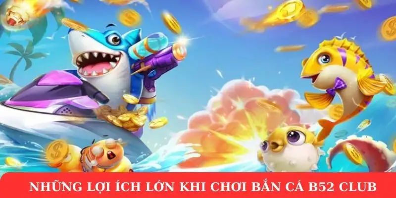 Bắn cá B52 Club – Trải nghiệm kịch tính, nhận thưởng khủng!